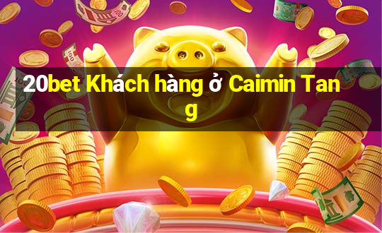 20bet Khách hàng ở Caimin Tang