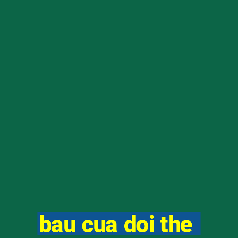 bau cua doi the