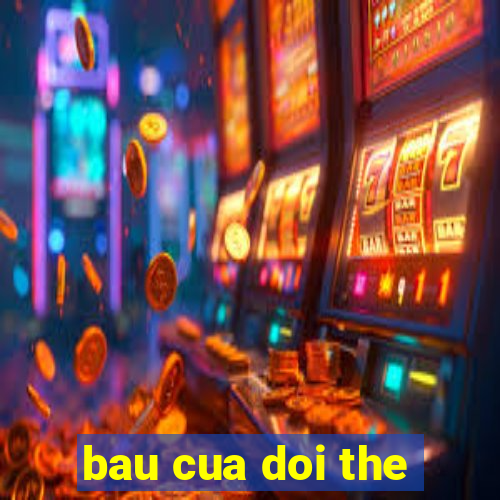 bau cua doi the