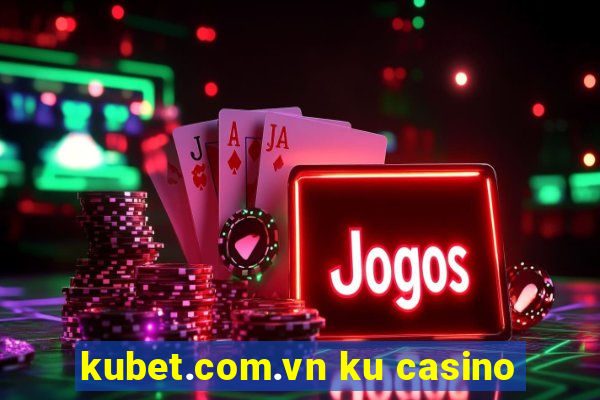 kubet.com.vn ku casino