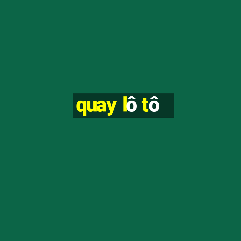 quay lô tô