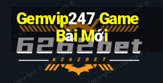 Gemvip247 Game Bài Mới