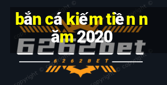 bắn cá kiếm tiền năm 2020