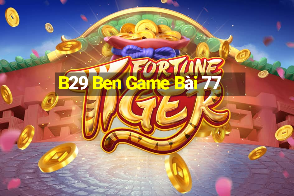 B29 Ben Game Bài 77