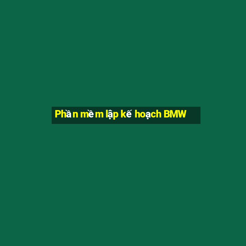 Phần mềm lập kế hoạch BMW