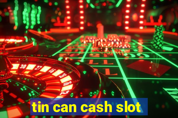 tin can cash slot