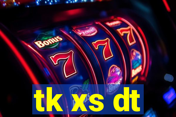 tk xs dt