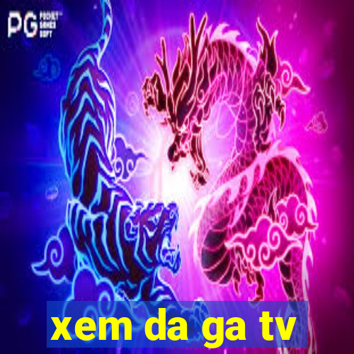 xem da ga tv