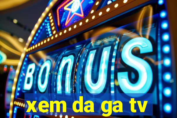 xem da ga tv