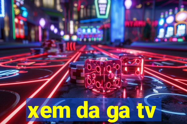 xem da ga tv