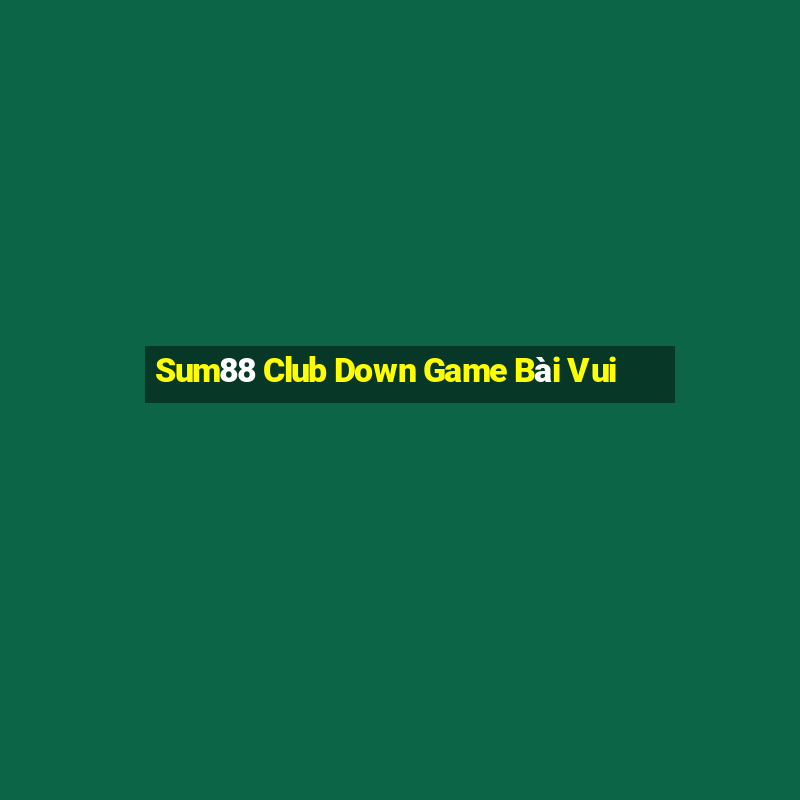 Sum88 Club Down Game Bài Vui