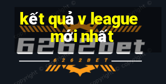 kết quả v league mới nhất