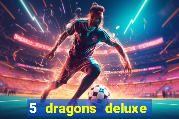 5 dragons deluxe slot machine download