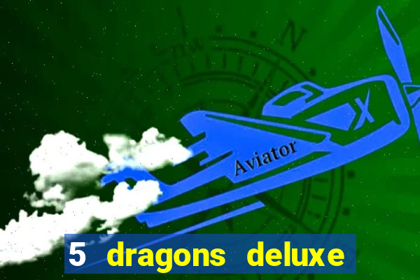 5 dragons deluxe slot machine download