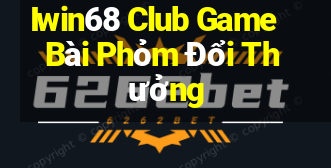 Iwin68 Club Game Bài Phỏm Đổi Thưởng