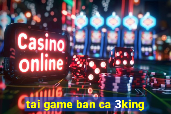 tai game ban ca 3king