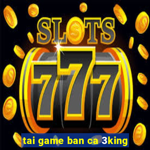 tai game ban ca 3king