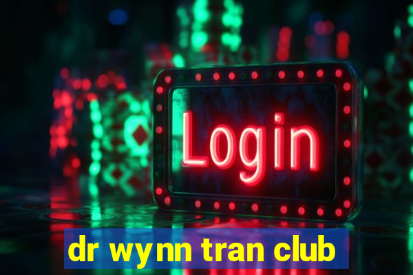 dr wynn tran club