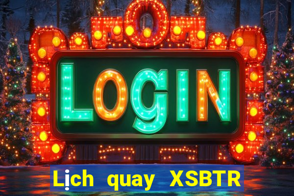 Lịch quay XSBTR ngày 14