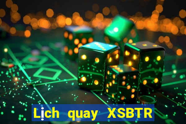 Lịch quay XSBTR ngày 14