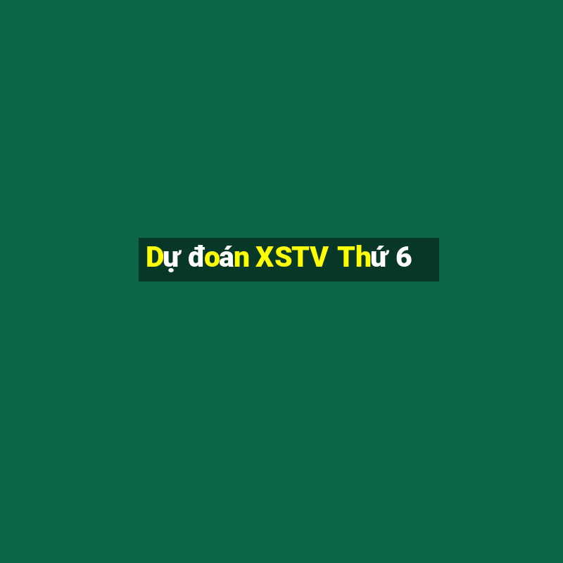 Dự đoán XSTV Thứ 6