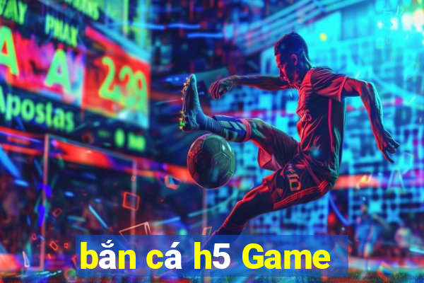 bắn cá h5 Game