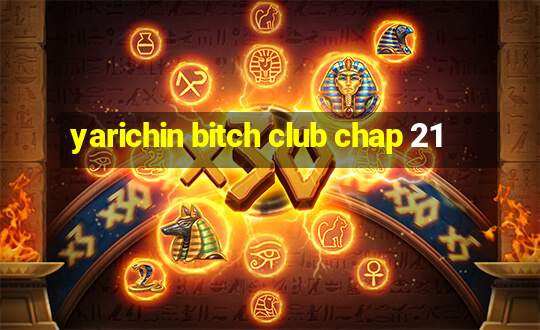 yarichin bitch club chap 21