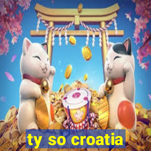 ty so croatia