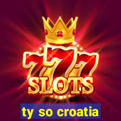 ty so croatia