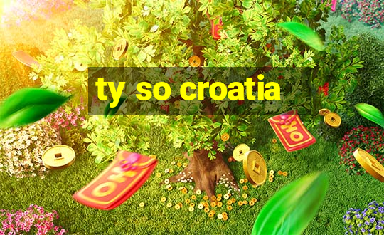 ty so croatia