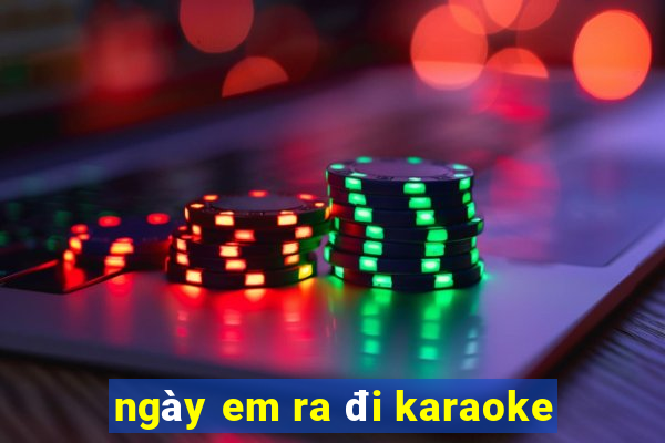 ngày em ra đi karaoke