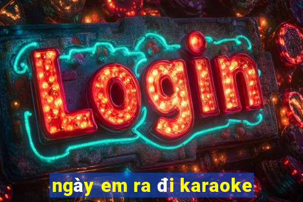 ngày em ra đi karaoke