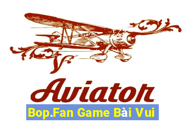 Bop.Fan Game Bài Vui