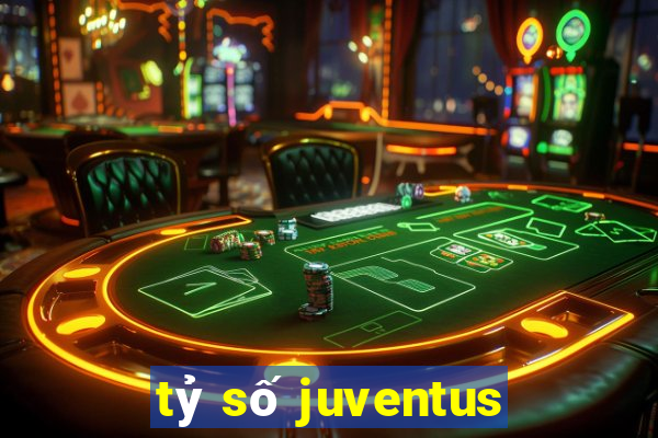 tỷ số juventus