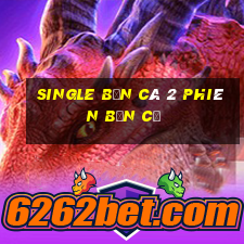 Single Bắn cá 2 phiên bản cũ