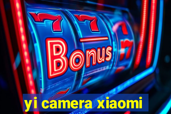 yi camera xiaomi