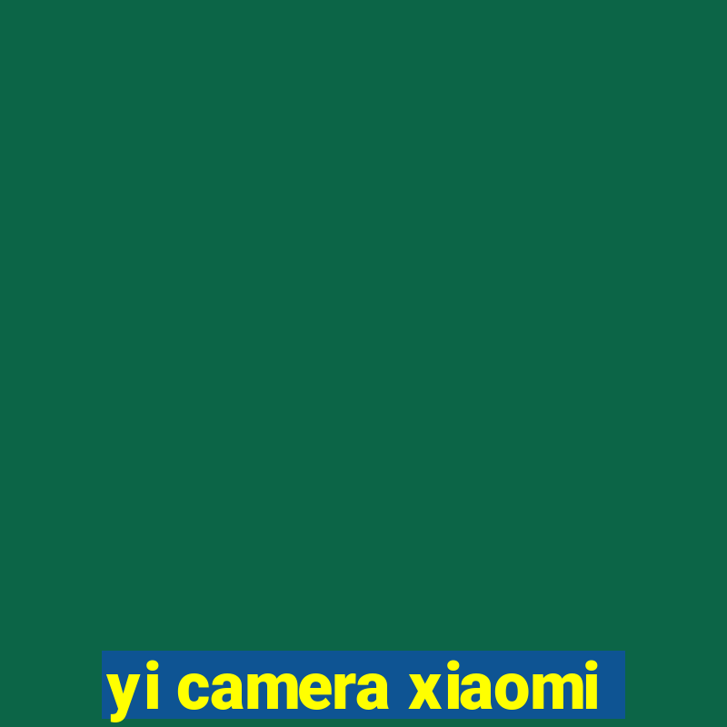 yi camera xiaomi