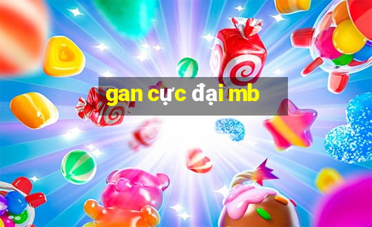 gan cực đại mb