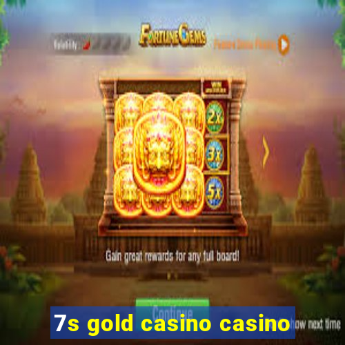 7s gold casino casino