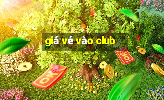 giá vé vào club