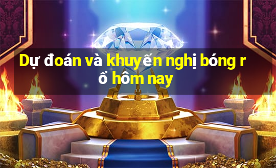 Dự đoán và khuyến nghị bóng rổ hôm nay