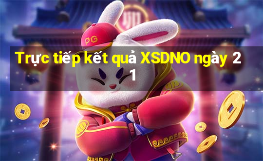 Trực tiếp kết quả XSDNO ngày 21