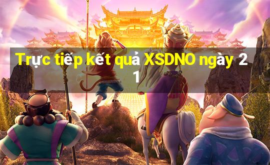 Trực tiếp kết quả XSDNO ngày 21