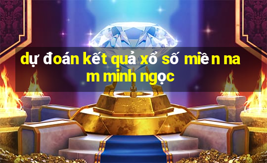 dự đoán kết quả xổ số miền nam minh ngọc