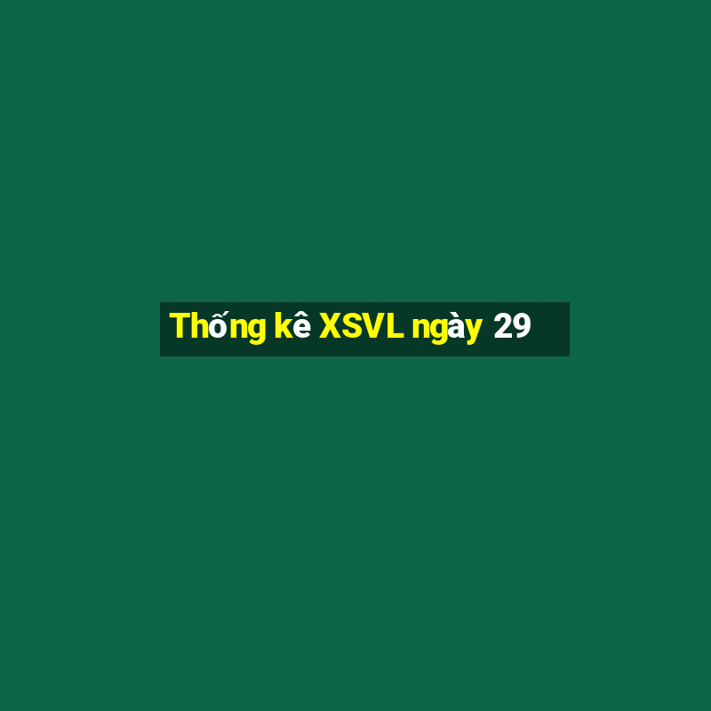 Thống kê XSVL ngày 29