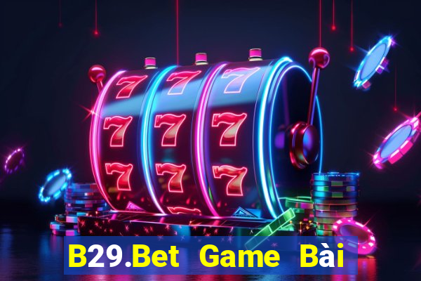 B29.Bet Game Bài Vip Club Đổi Thưởng