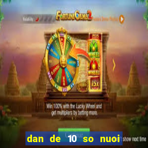 dan de 10 so nuoi 5 ngay