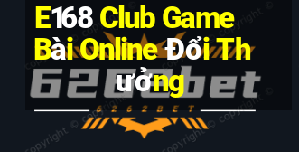 E168 Club Game Bài Online Đổi Thưởng