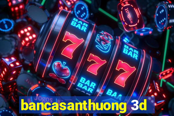 bancasanthuong 3d