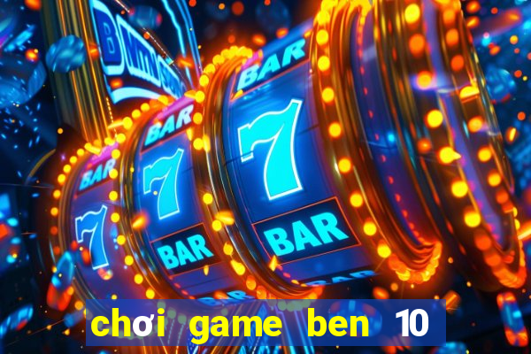 chơi game ben 10 biến hình